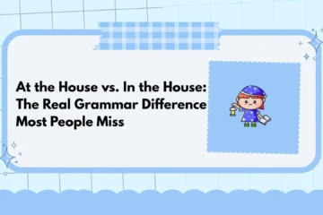 At the House vs. In the House: The Real Grammar Difference Most People Miss