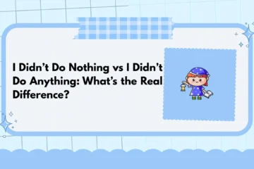 I Didn’t Do Nothing vs I Didn’t Do Anything: What’s the Real Difference?