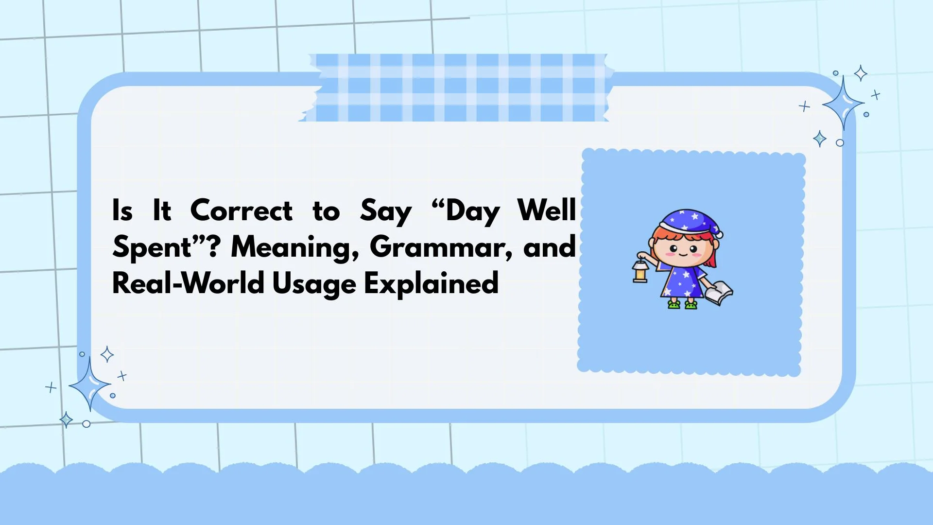 Is It Correct to Say “Day Well Spent”? Meaning, Grammar, and Real-World Usage Explained