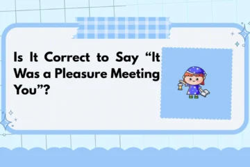 Is It Correct to Say “It Was a Pleasure Meeting You”?