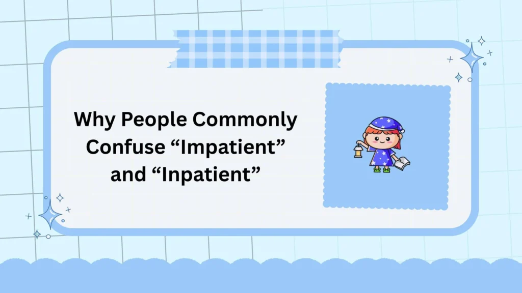 Why People Commonly Confuse āImpatientā and āInpatientā