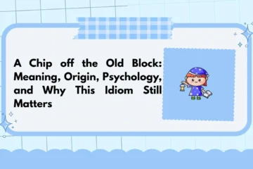 A Chip off the Old Block: Meaning, Origin, Psychology, and Why This Idiom Still Matters