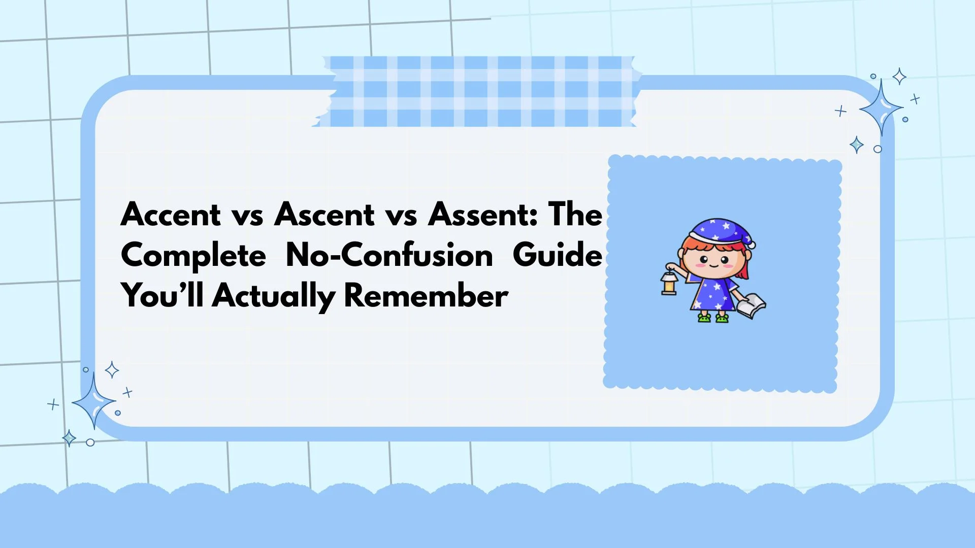 Accent vs Ascent vs Assent: The Complete No-Confusion Guide You’ll Actually Remember