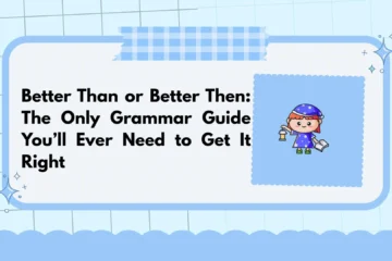 Better Than or Better Then: The Only Grammar Guide You’ll Ever Need to Get It Right