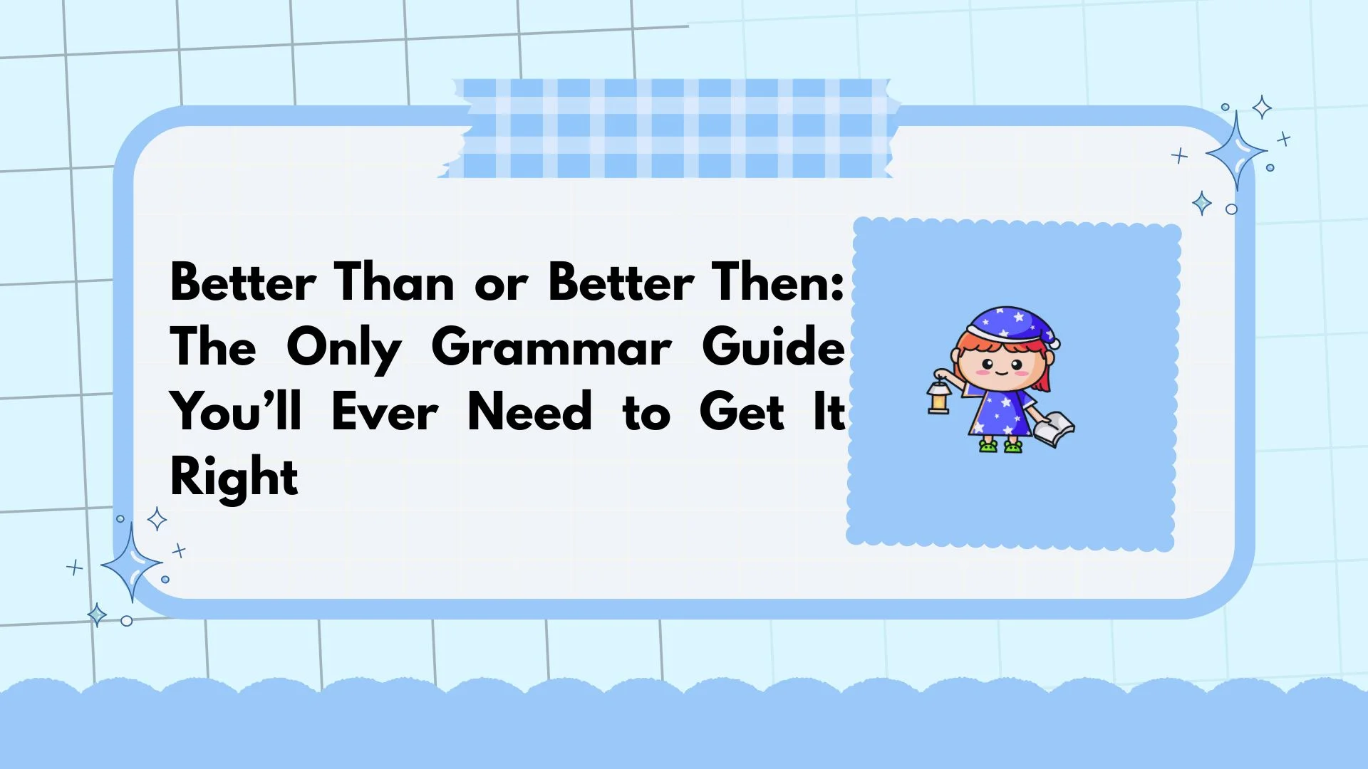 Better Than or Better Then: The Only Grammar Guide You’ll Ever Need to Get It Right
