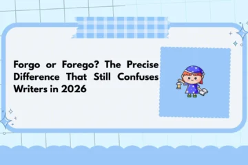 Forgo or Forego? The Precise Difference That Still Confuses Writers in 2026