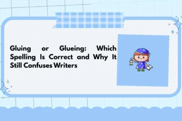 Gluing or Glueing: Which Spelling Is Correct and Why It Still Confuses Writers