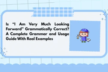 Is “I Am Very Much Looking Forward” Grammatically Correct? A Complete Grammar and Usage Guide With Real Examples