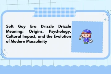Soft Guy Era Drizzle Drizzle Meaning: Origins, Psychology, Cultural Impact, and the Evolution of Modern Masculinity