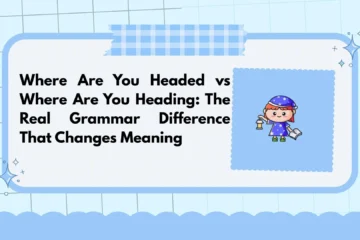 Where Are You Headed vs Where Are You Heading: The Real Grammar Difference That Changes Meaning