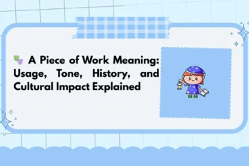 🎭 A Piece of Work Meaning: Usage, Tone, History, and Cultural Impact Explained