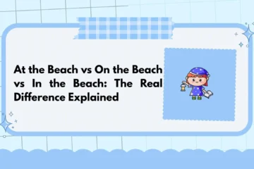 At the Beach vs On the Beach vs In the Beach: The Real Difference Explained