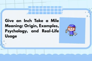Give an Inch Take a Mile Meaning: Origin, Examples, Psychology, and Real-Life Usage