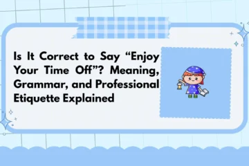 Is It Correct to Say “Enjoy Your Time Off”? Meaning, Grammar, and Professional Etiquette Explained