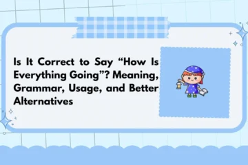 Is It Correct to Say “How Is Everything Going”? Meaning, Grammar, Usage, and Better Alternatives