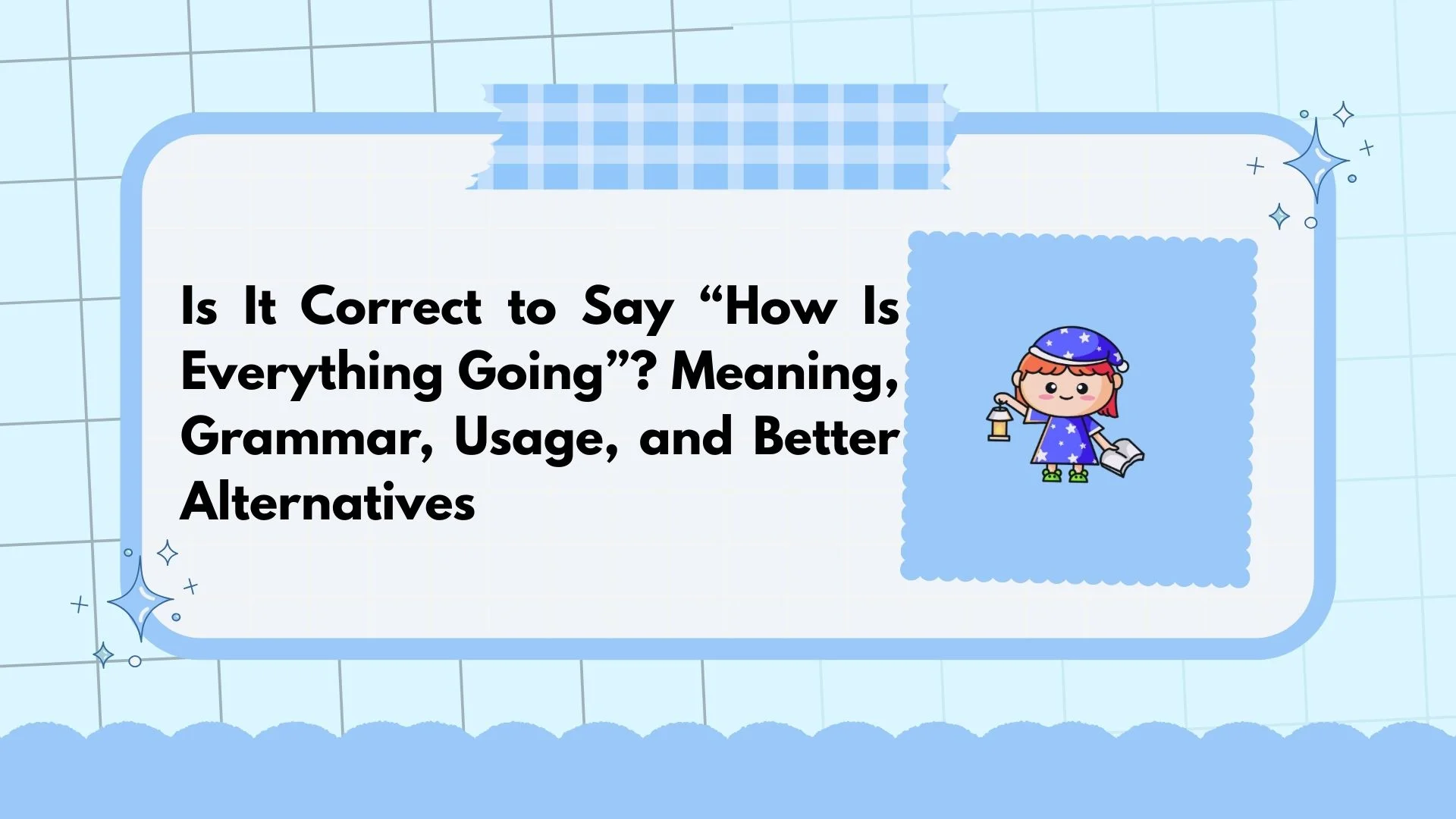 Is It Correct to Say “How Is Everything Going”? Meaning, Grammar, Usage, and Better Alternatives