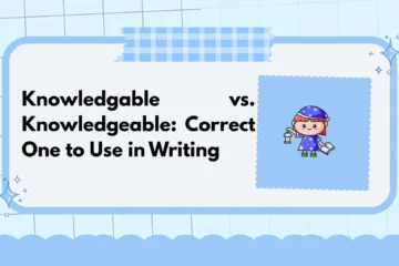 Knowledgable vs. Knowledgeable: Correct One to Use in Writing