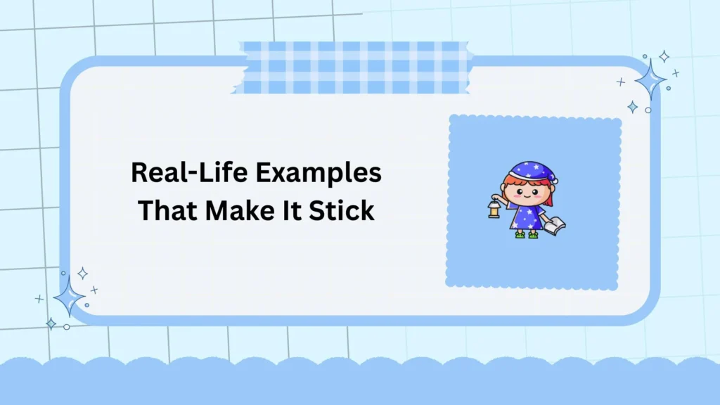 Real-Life Examples That Make It Stick