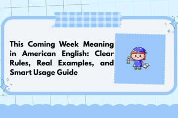 This Coming Week Meaning in American English: Clear Rules, Real Examples, and Smart Usage Guide