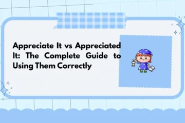 Appreciate It vs Appreciated It: The Complete Guide to Using Them Correctly