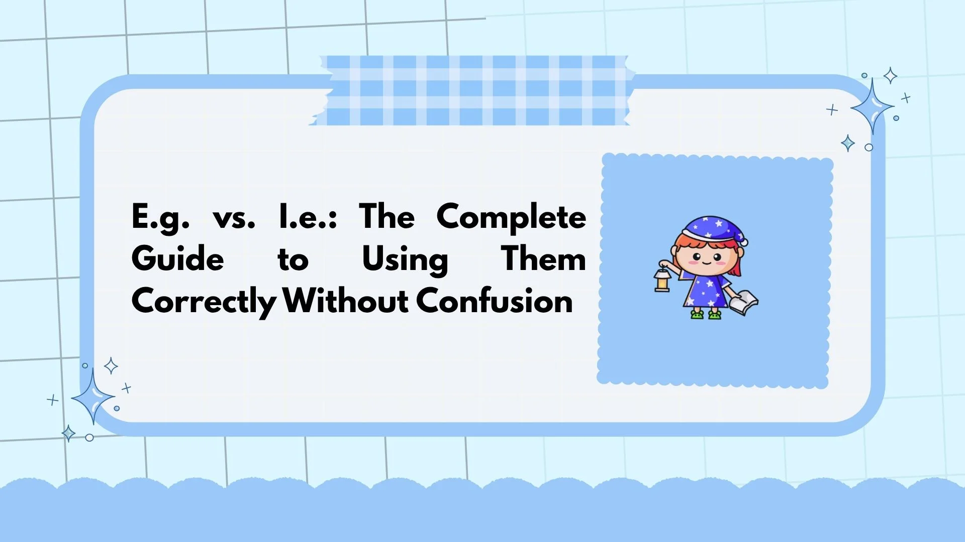 E.g. vs. I.e.: The Complete Guide to Using Them Correctly Without Confusion