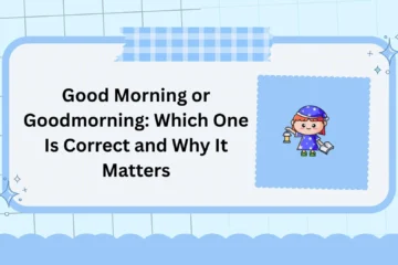 Good Morning or Goodmorning: Which One Is Correct and Why It Matters
