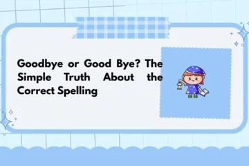 Goodbye or Good Bye? The Simple Truth About the Correct Spelling
