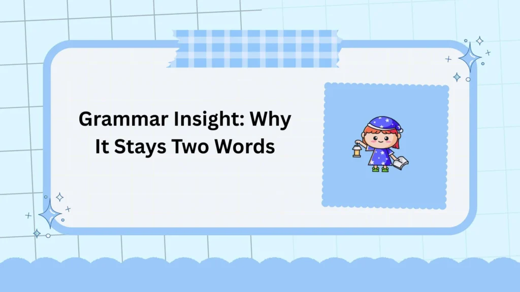 Grammar Insight: Why It Stays Two Words
