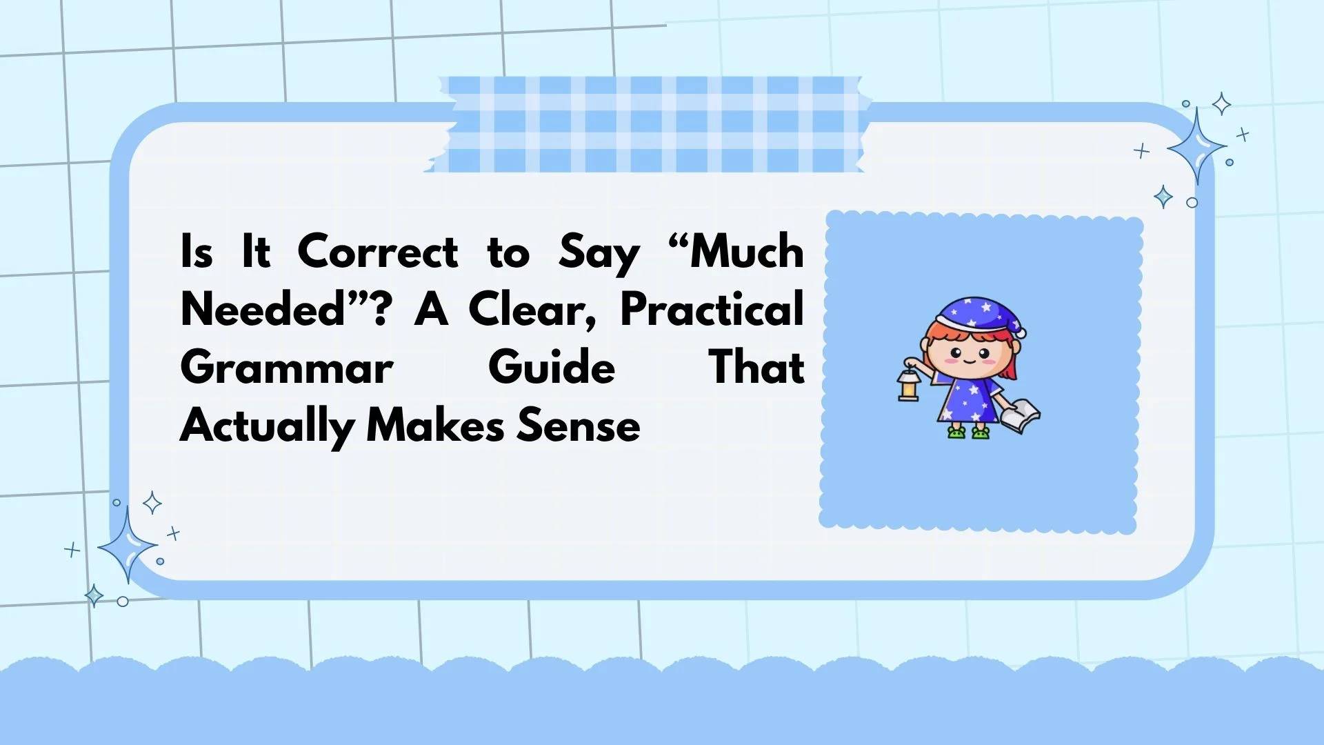 Is It Correct to Say “Much Needed”? A Clear, Practical Grammar Guide That Actually Makes Sense