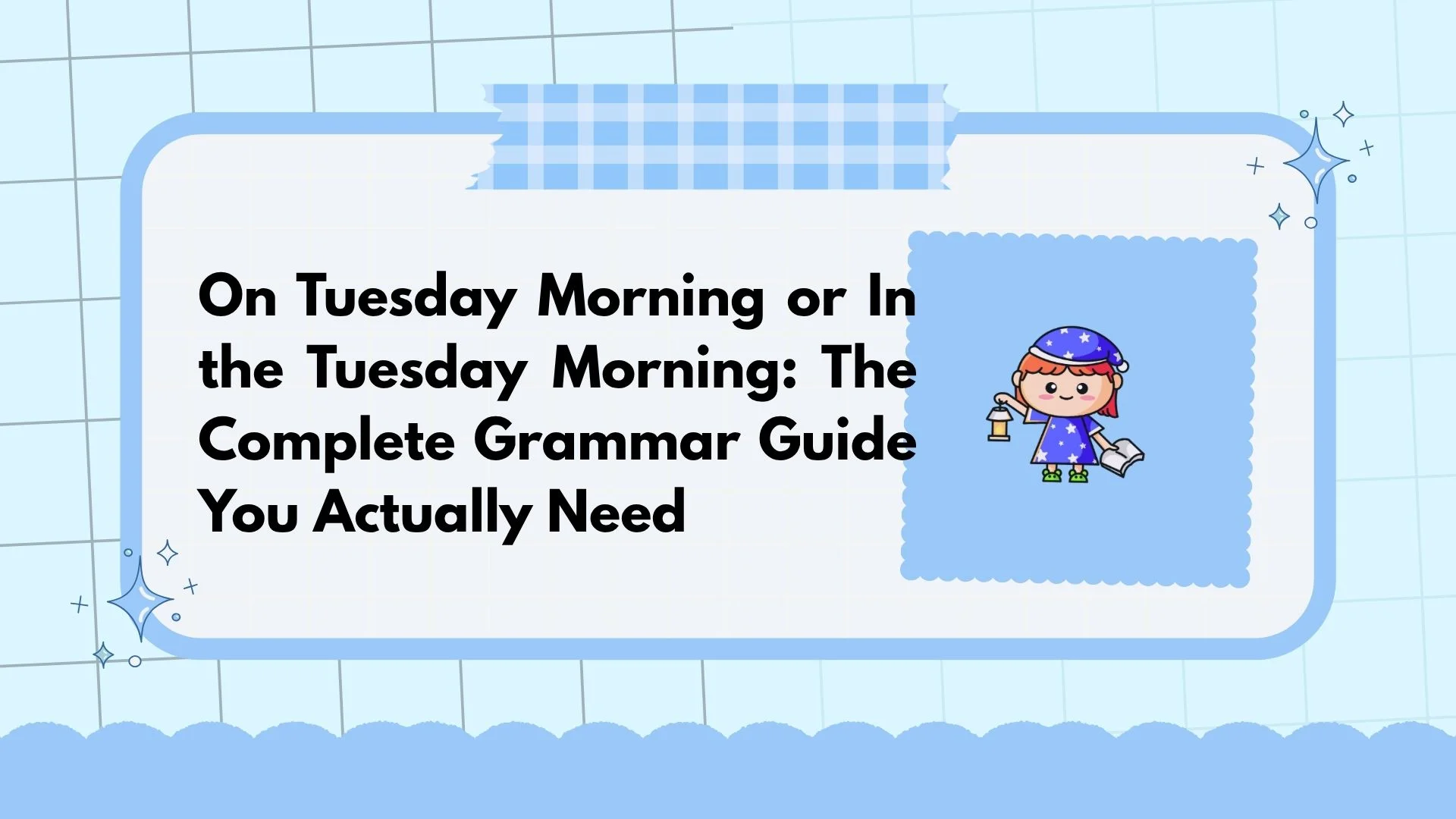 On Tuesday Morning or In the Tuesday Morning: The Complete Grammar Guide You Actually Need