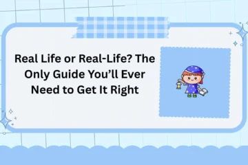 Real Life or Real-Life? The Only Guide You’ll Ever Need to Get It Right