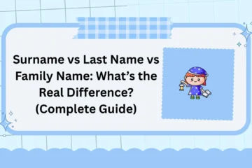 Surname vs Last Name vs Family Name: What’s the Real Difference? (Complete Guide)