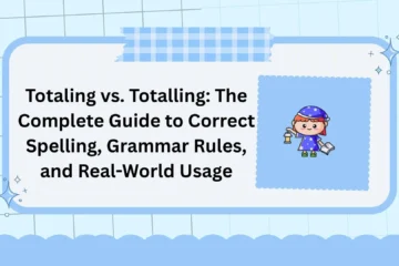 Totaling vs. Totalling: The Complete Guide to Correct Spelling, Grammar Rules, and Real-World Usage