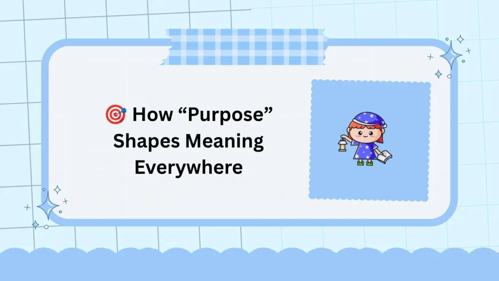 🎯 How “Purpose” Shapes Meaning Everywhere