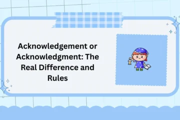 Acknowledgement or Acknowledgment: The Real Difference and Rules