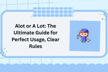 Alot or A Lot: The Ultimate Guide for Perfect Usage, Clear Rules