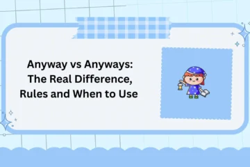 Anyway vs Anyways: The Real Difference, Rules and When to Use