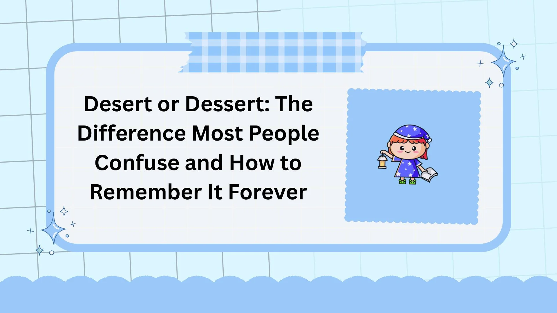 Desert or Dessert: The Difference Most People Confuse and How to Remember It Forever