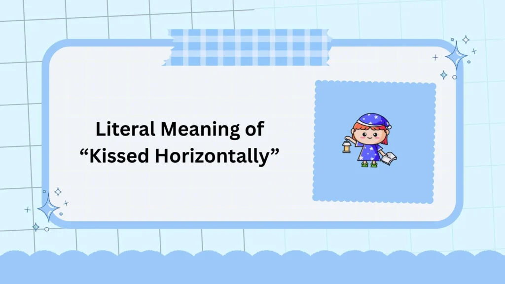 Literal Meaning of “Kissed Horizontally”