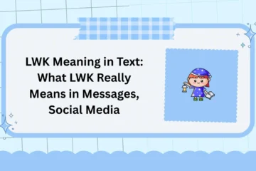 LWK Meaning in Text: What LWK Really Means in Messages, Social Media