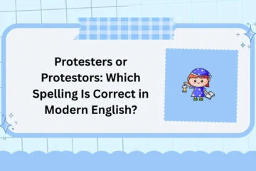 Protesters or Protestors: Which Spelling Is Correct in Modern English?