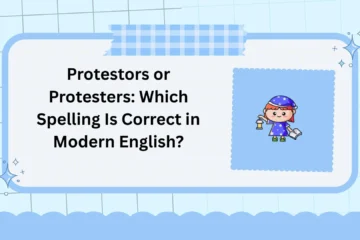 Protestors or Protesters: Which Spelling Is Correct in Modern English?