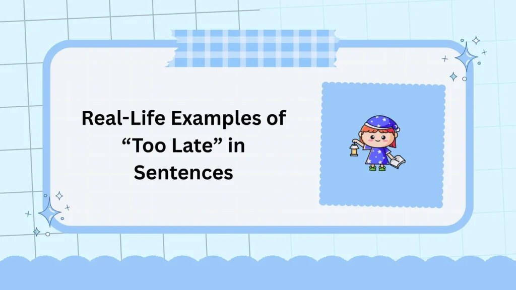Real-Life Examples of “Too Late” in Sentences