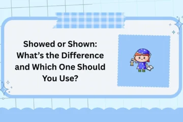 Showed or Shown: What’s the Difference and Which One Should You Use?