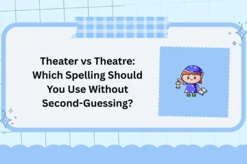 Theater vs Theatre: Which Spelling Should You Use Without Second-Guessing?