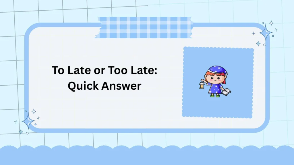 To Late or Too Late: Quick Answer