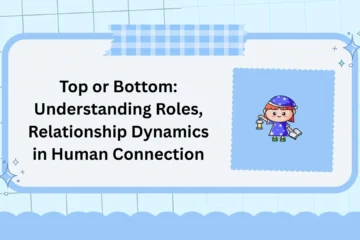Top or Bottom: Understanding Roles, Relationship Dynamics in Human Connection