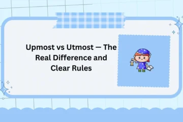 Upmost vs Utmost — The Real Difference and Clear Rules