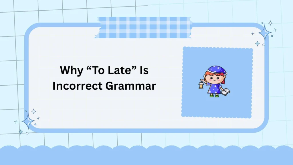 Why “To Late” Is Incorrect Grammar