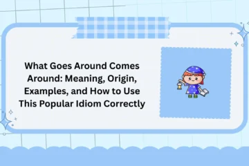 What Goes Around Comes Around: Meaning, Origin, Examples, and How to Use This Popular Idiom Correctly